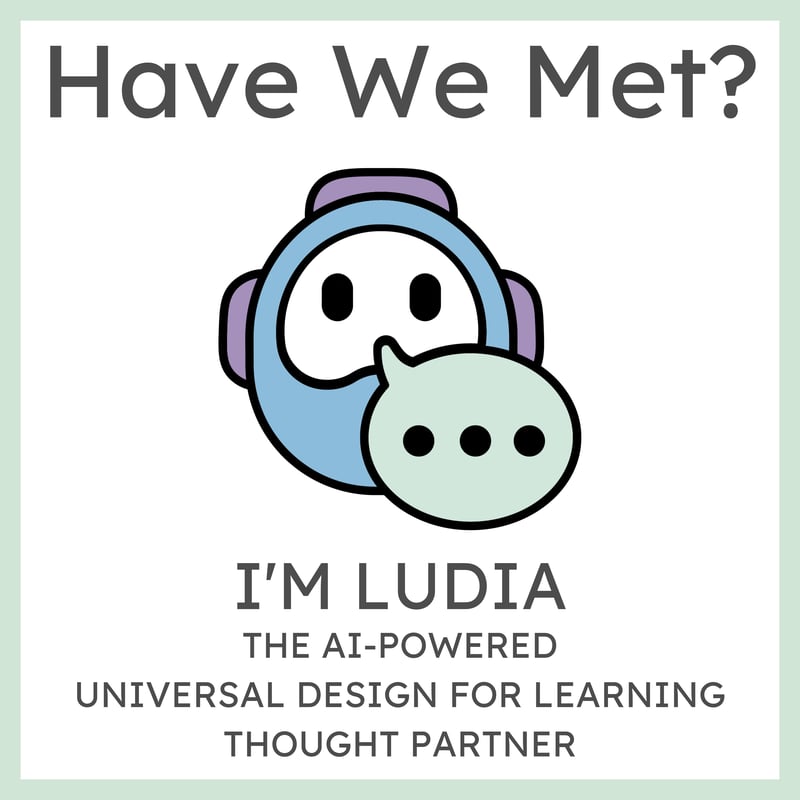 Robot chatbot face with a speech bubble, and the text: Have We Met? I’m LUDIA, the AI-powered Universal Design for Learning thought partner